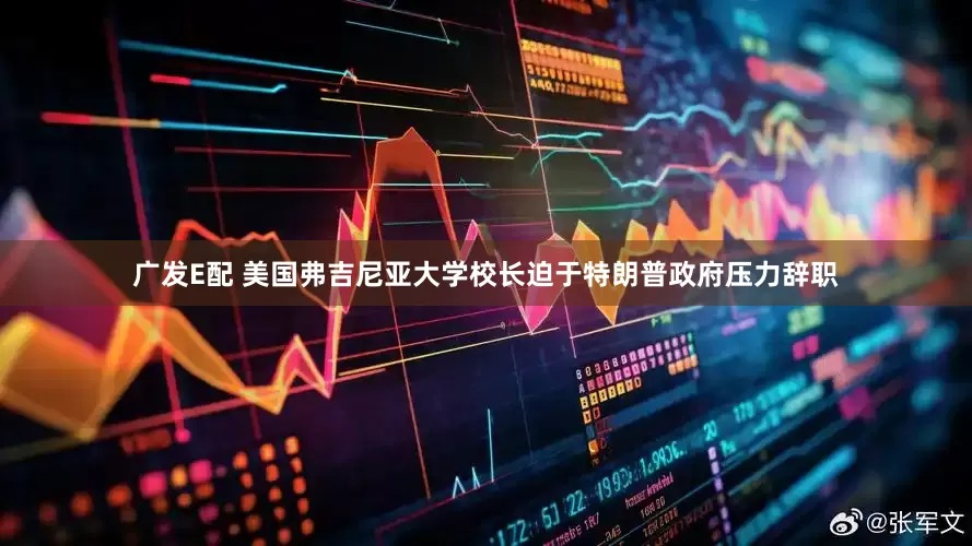 广发E配 美国弗吉尼亚大学校长迫于特朗普政府压力辞职